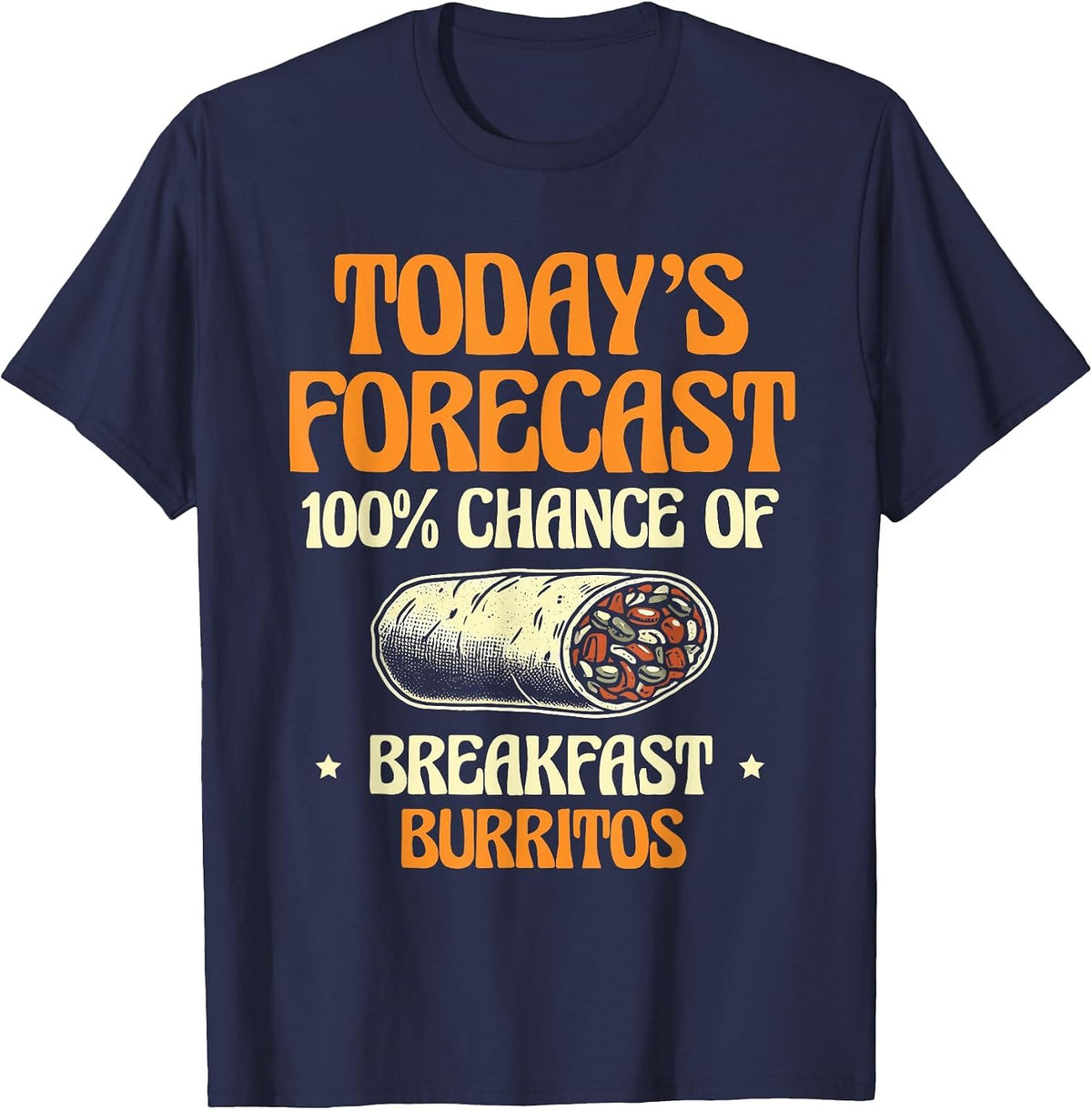Today's Forecast 100% Chance of Breakfast Burritos Burrito T-Shirt - Navy Blue
