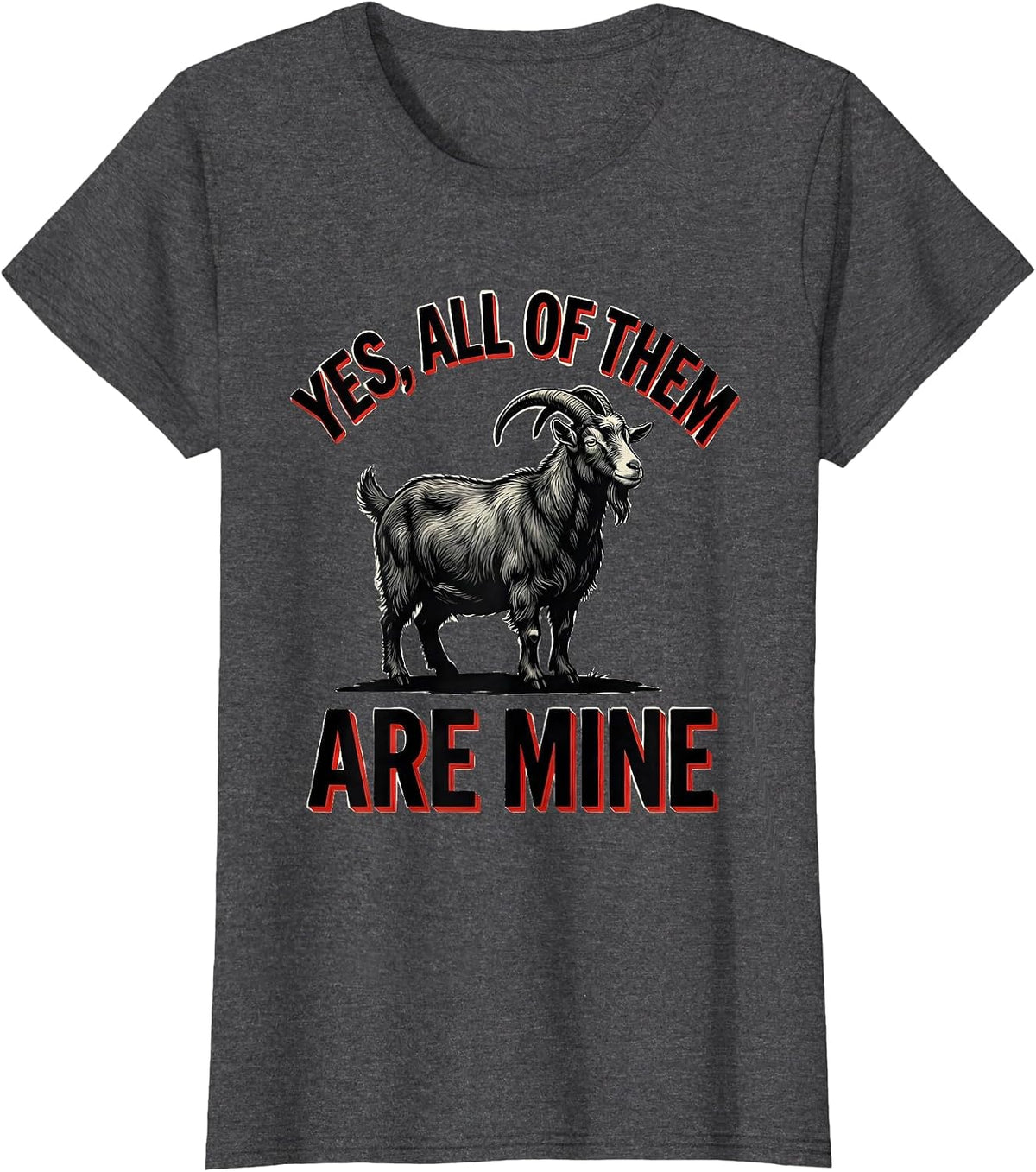Women's Yes All Of Them Are Mine Funny Goat Farmer Goat Owner Humor T-Shirt - Dark Heather Grey