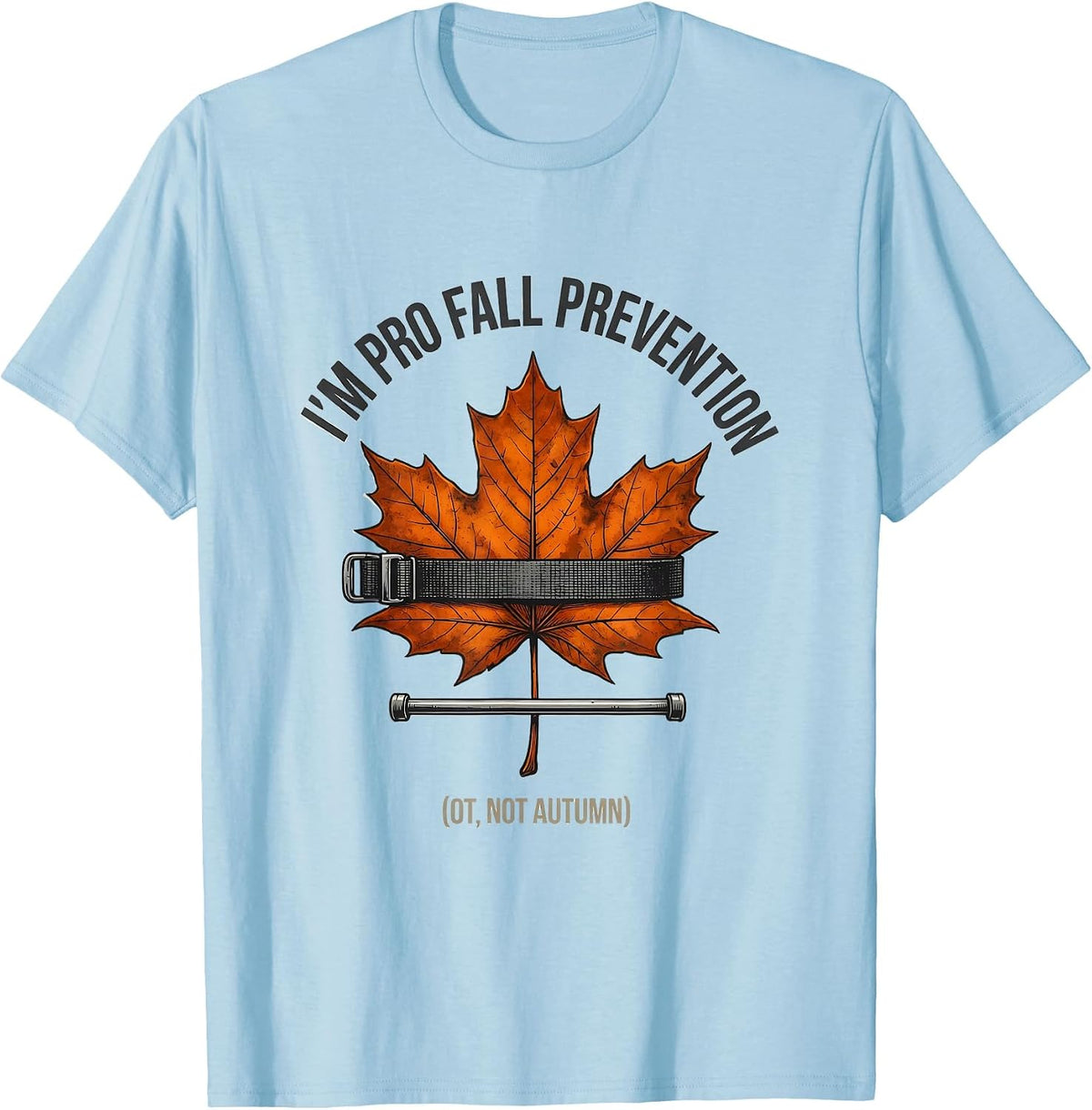I’m Pro Fall Prevention (OT, Not Autumn) Funny OT T-Shirt - Baby Blue