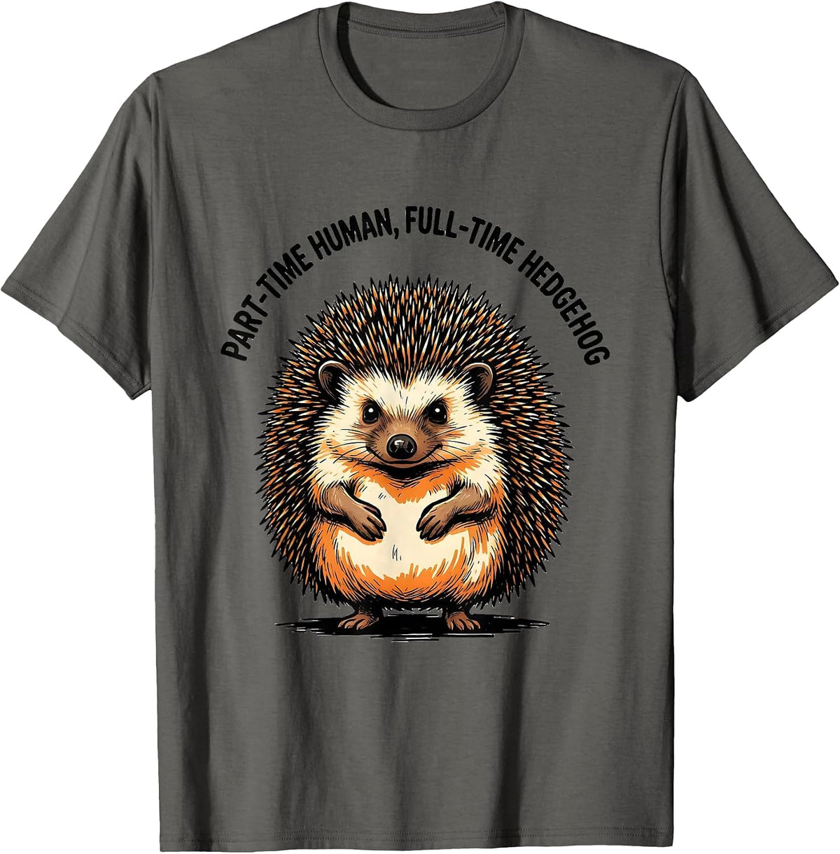 Part-Time Human, Full-Time Hedgehog Funny Animal Lover Humor T-Shirt - Asphalt Grey