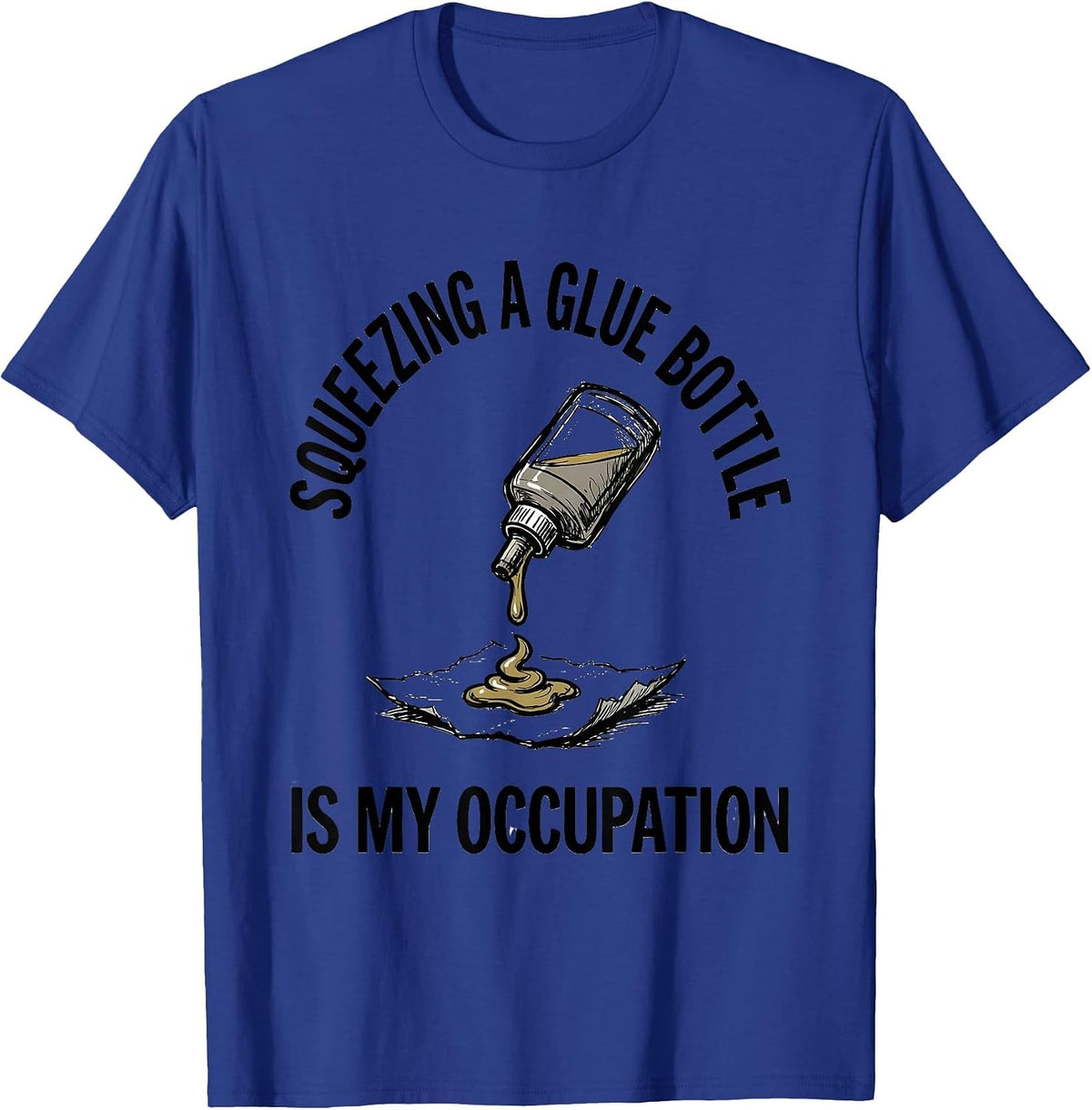 Squeezing A Glue Bottle Is My Occupation Occupational T-Shirt - Royal Blue