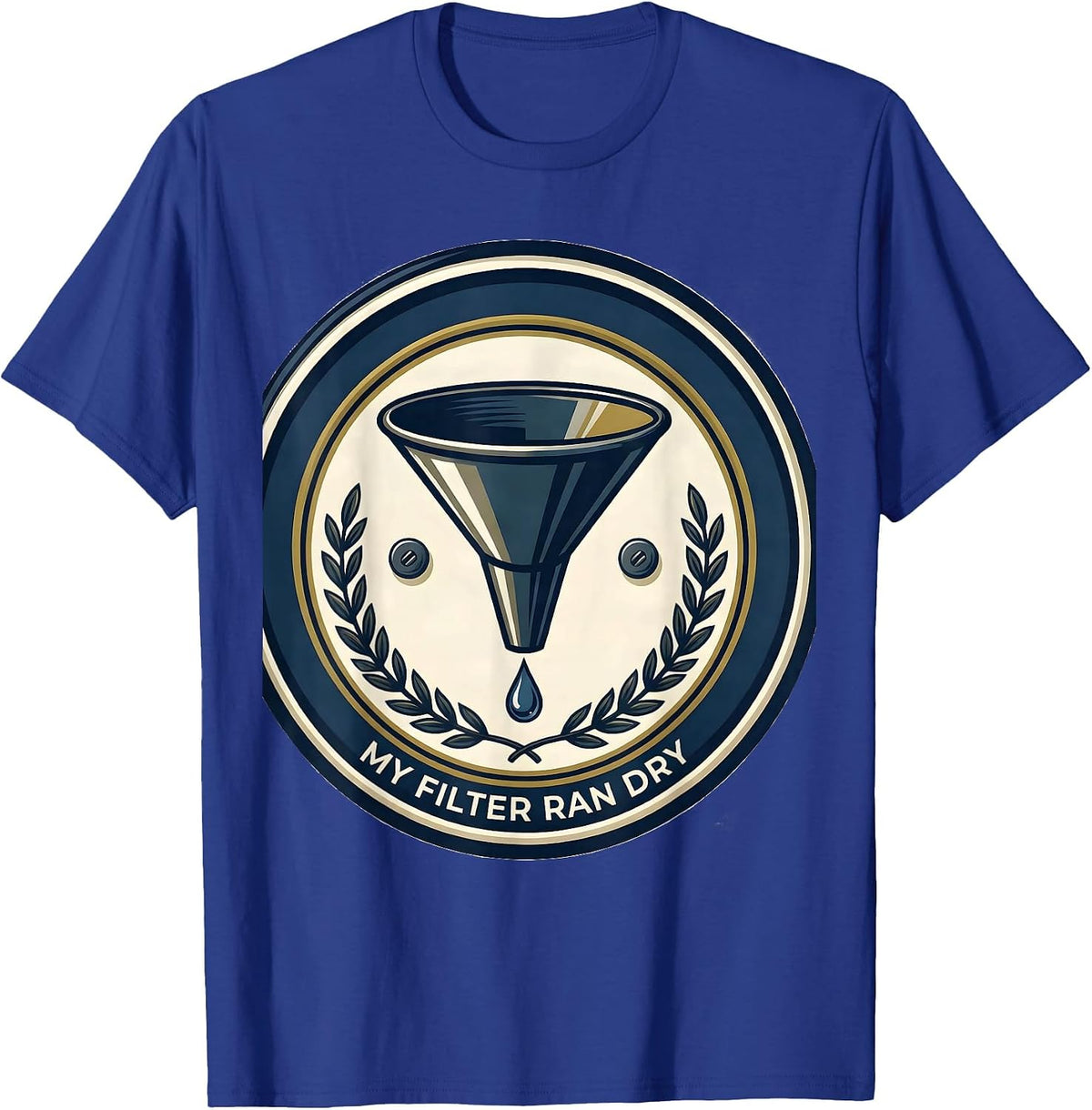 My Filter Ran Dry Sarcastic Grumpy Humor Club Gift T-Shirt, Men, Royal Blue, Medium - As Pictured