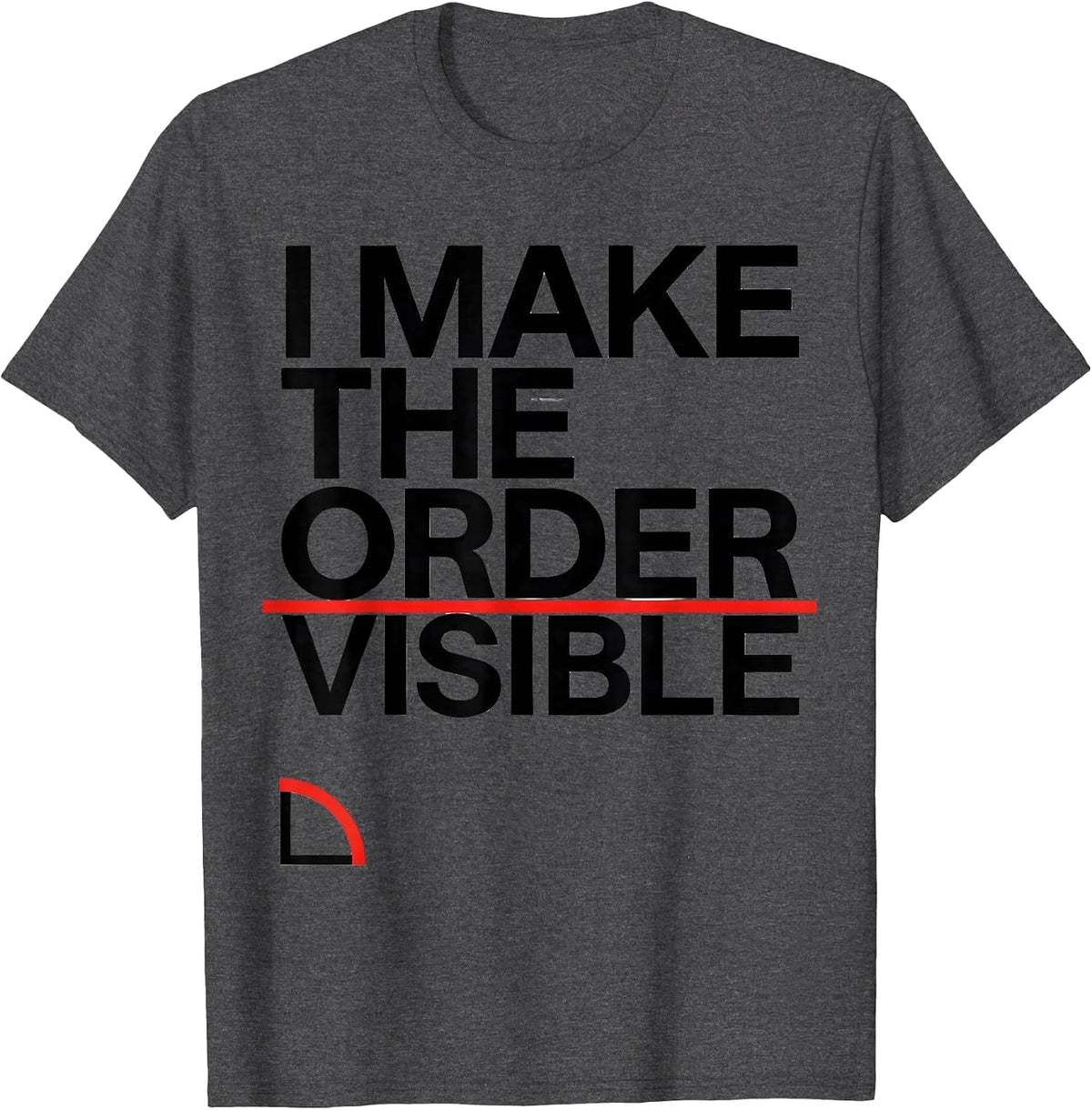 I Make The Order Visible Math Enthusiast Sacred Geometry T-Shirt - Dark Heather Grey