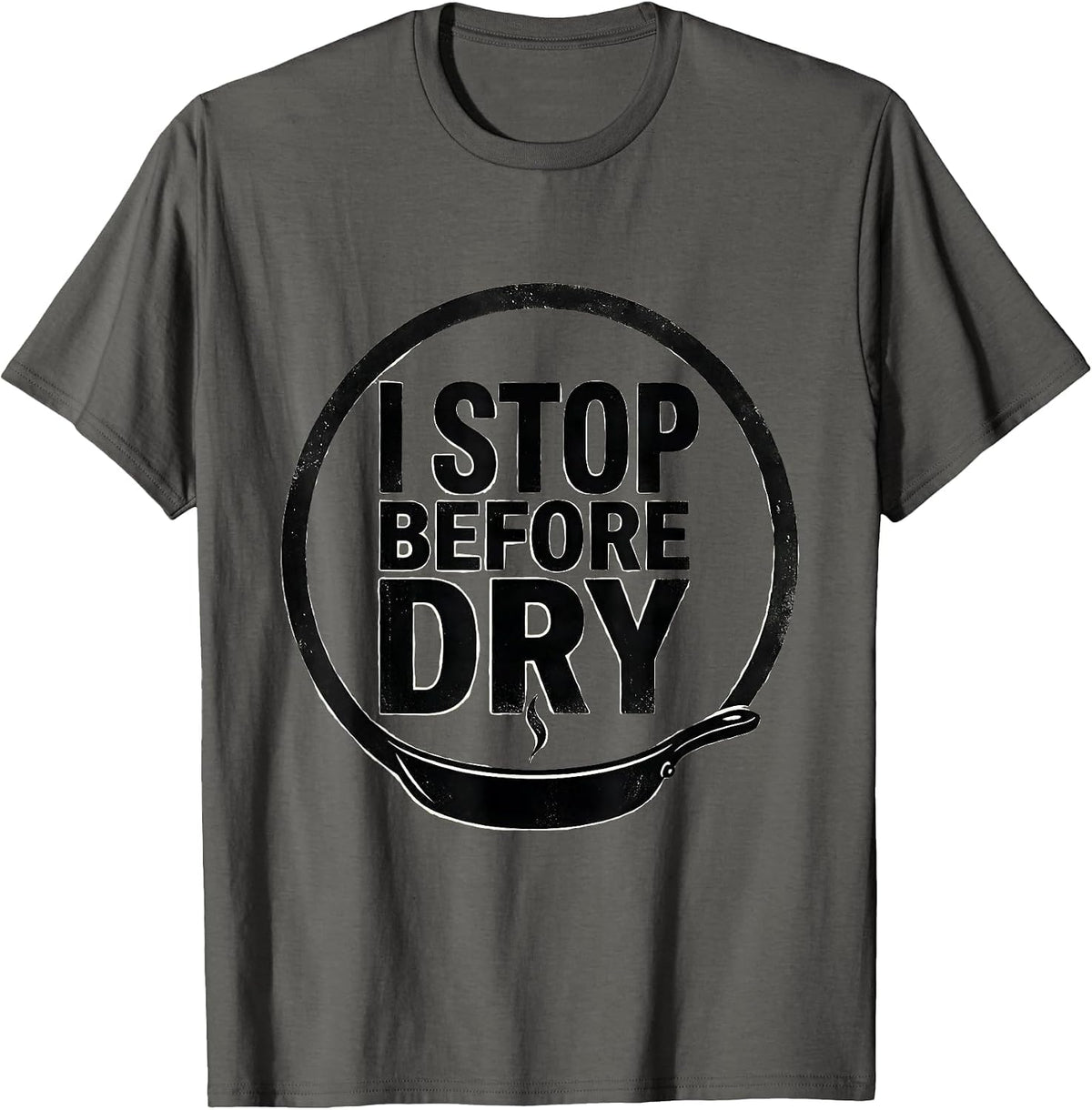Men's I Stop Before Dry Funny Chef Gift Cooking Humor T-Shirt - Asphalt Grey