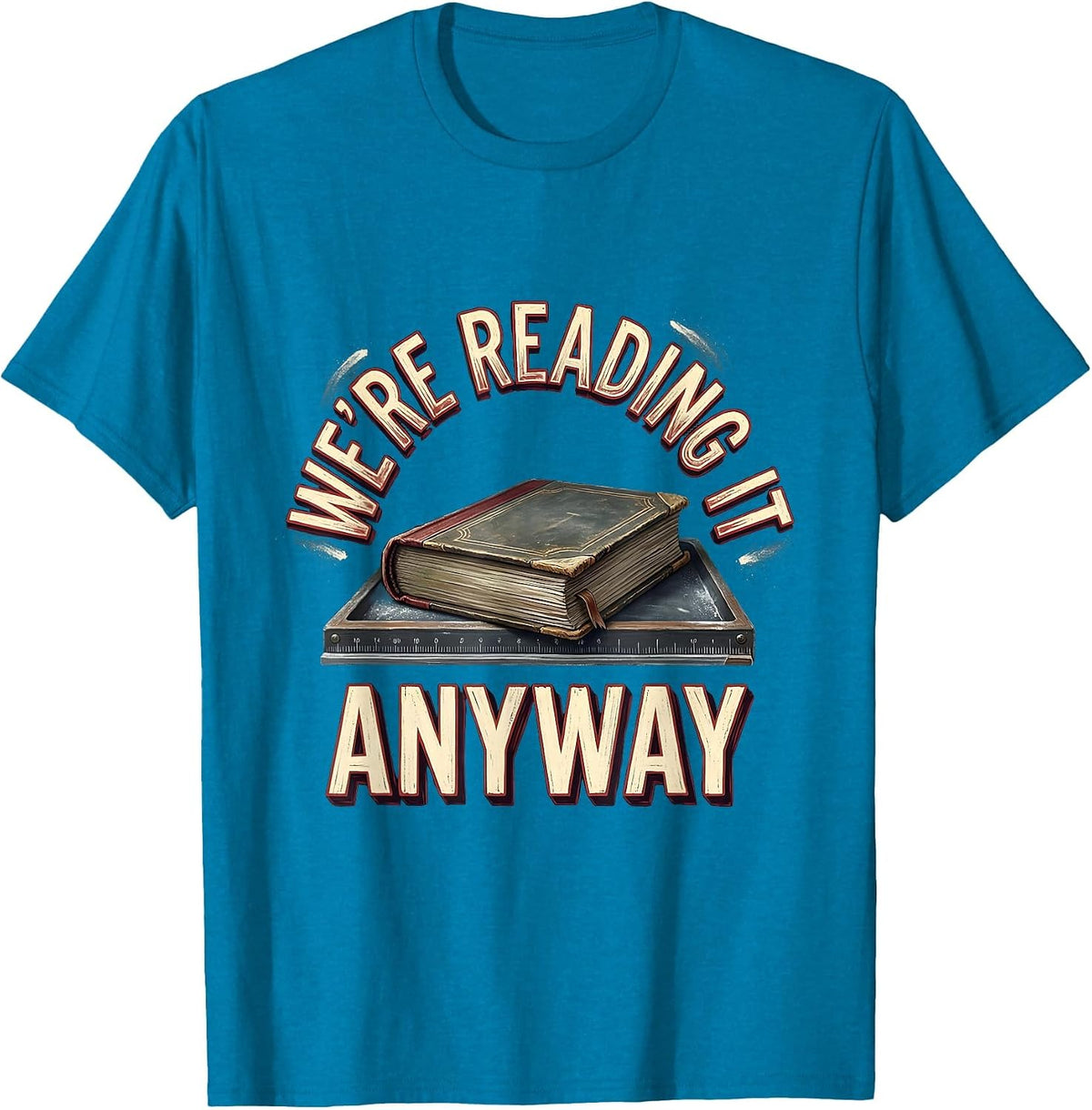 We're Reading It Anyway Witty Literary Humor Teacher Gift T-Shirt - Sapphire Blue