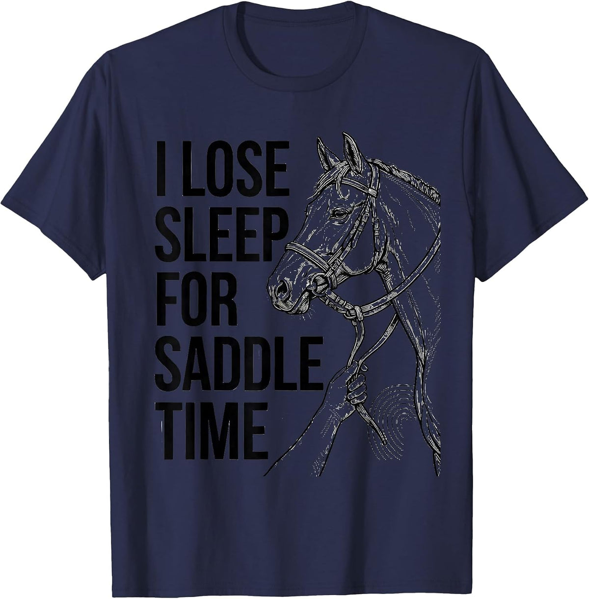 I Lose Sleep For Saddle Time Funny Horse Lover Equestrian T-Shirt - Navy Blue