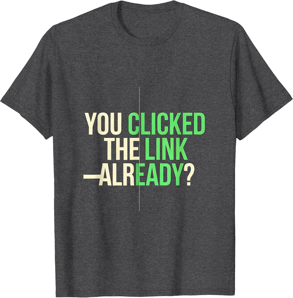 You Clicked The Link Already Funny Cybersecurity IT Sysadmin T-Shirt - Dark Heather Grey