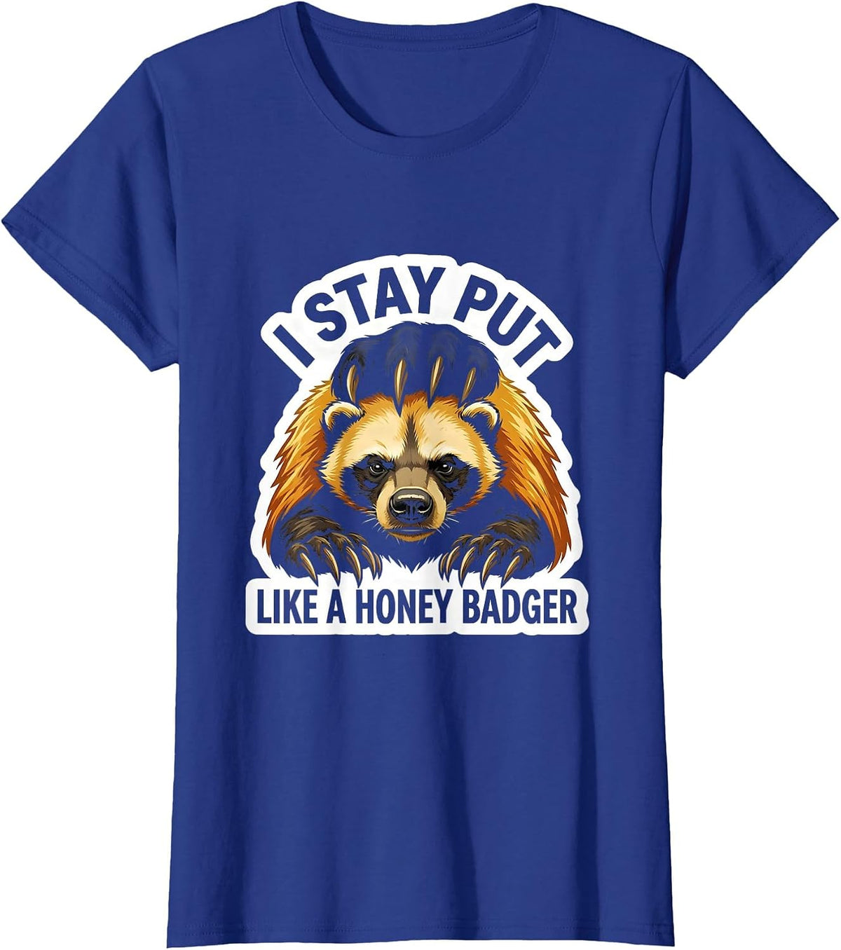 Women's I Stay Put Like A Honey Badger Funny Honey Badger Meme T-Shirt - Royal Blue