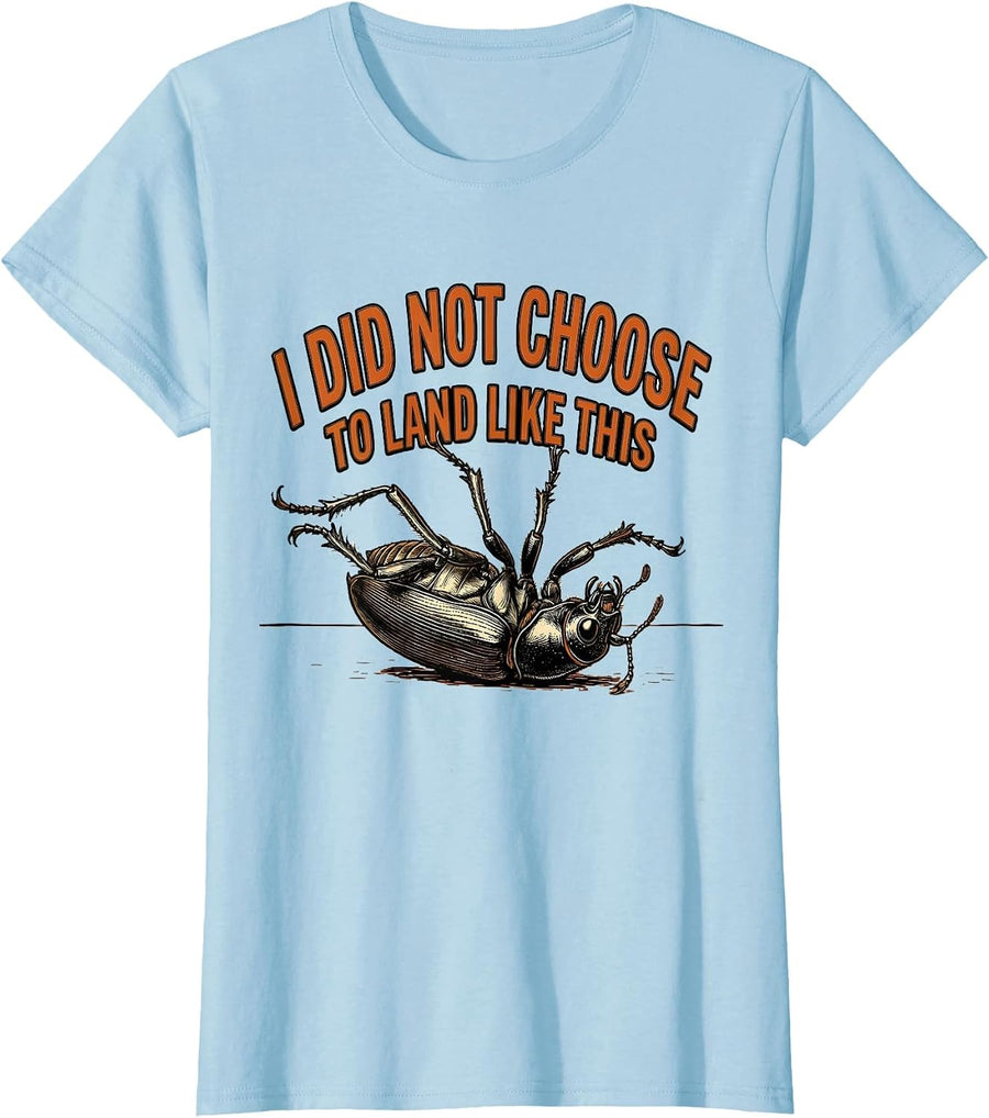 Women's I Did Not Choose To Land Like This Funny Bug Lover T-Shirt - Baby Blue