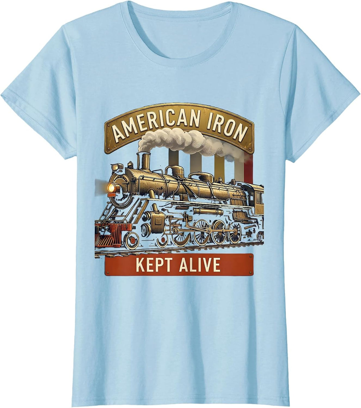 American Iron Kept Alive Patriotic Steam Locomotive Train T-Shirt - Baby Blue