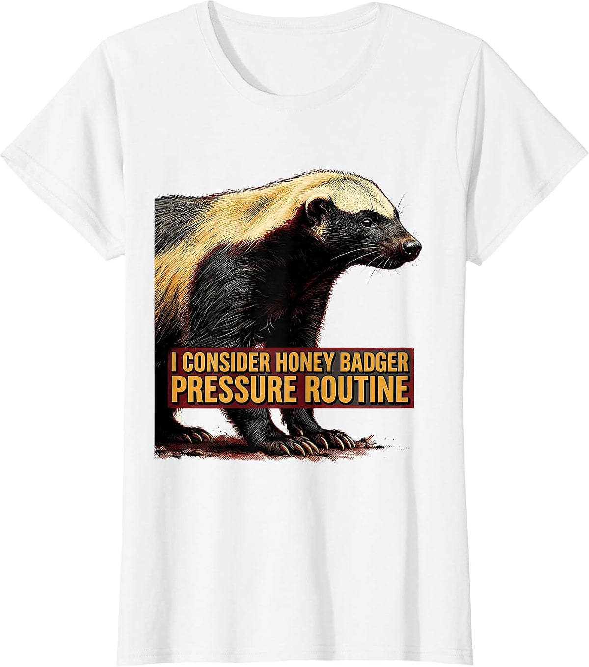 I Consider Honey Badger Pressure Routine Funny T-Shirt - White