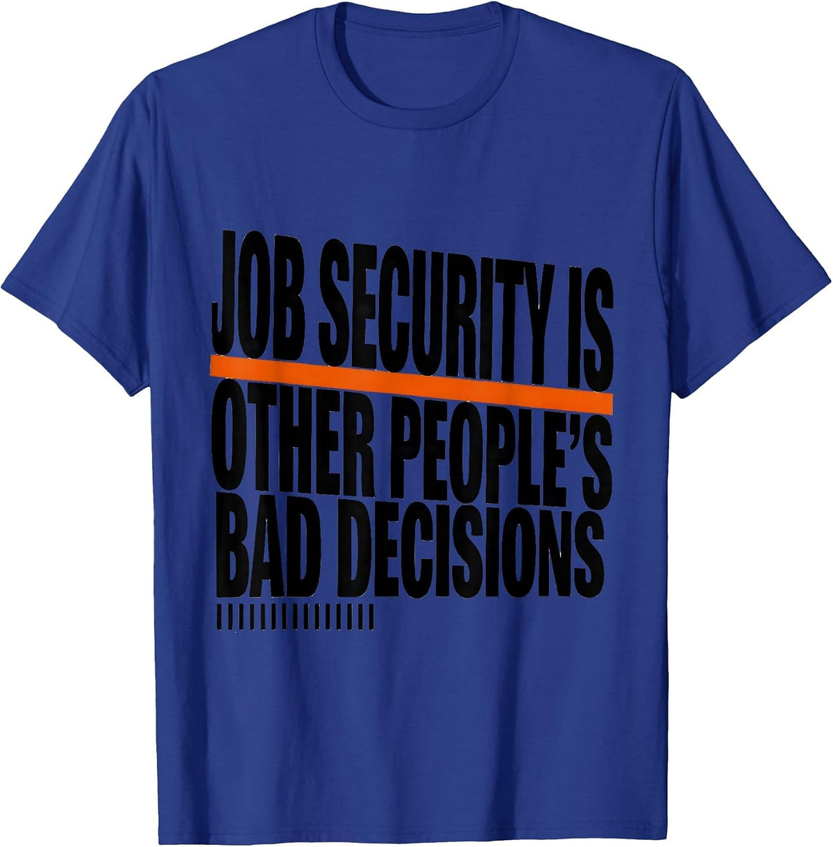 Men's Job Security Is Other People's Bad Decisions Funny T-Shirt - Royal Blue