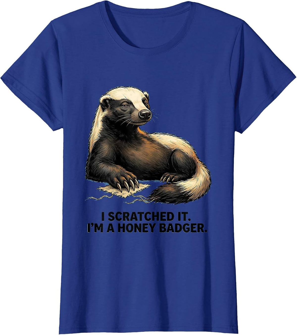 Women's I Scratched It. I'm A Honey Badger Funny Animal Lover Humor T-Shirt - Royal Blue
