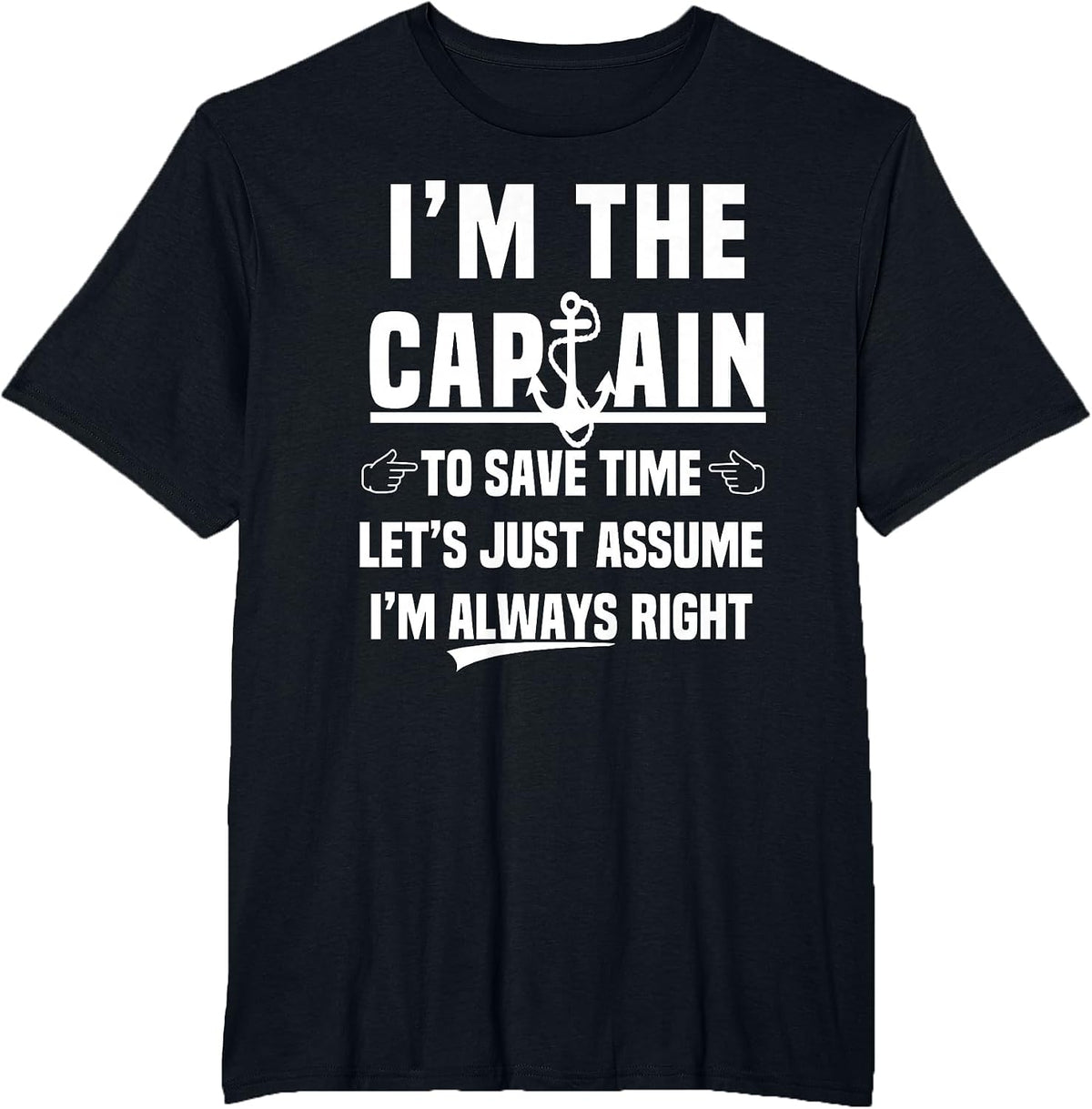 Im The Captain to Save Time Lets Assume I’m Always Right T-Shirt - Black
