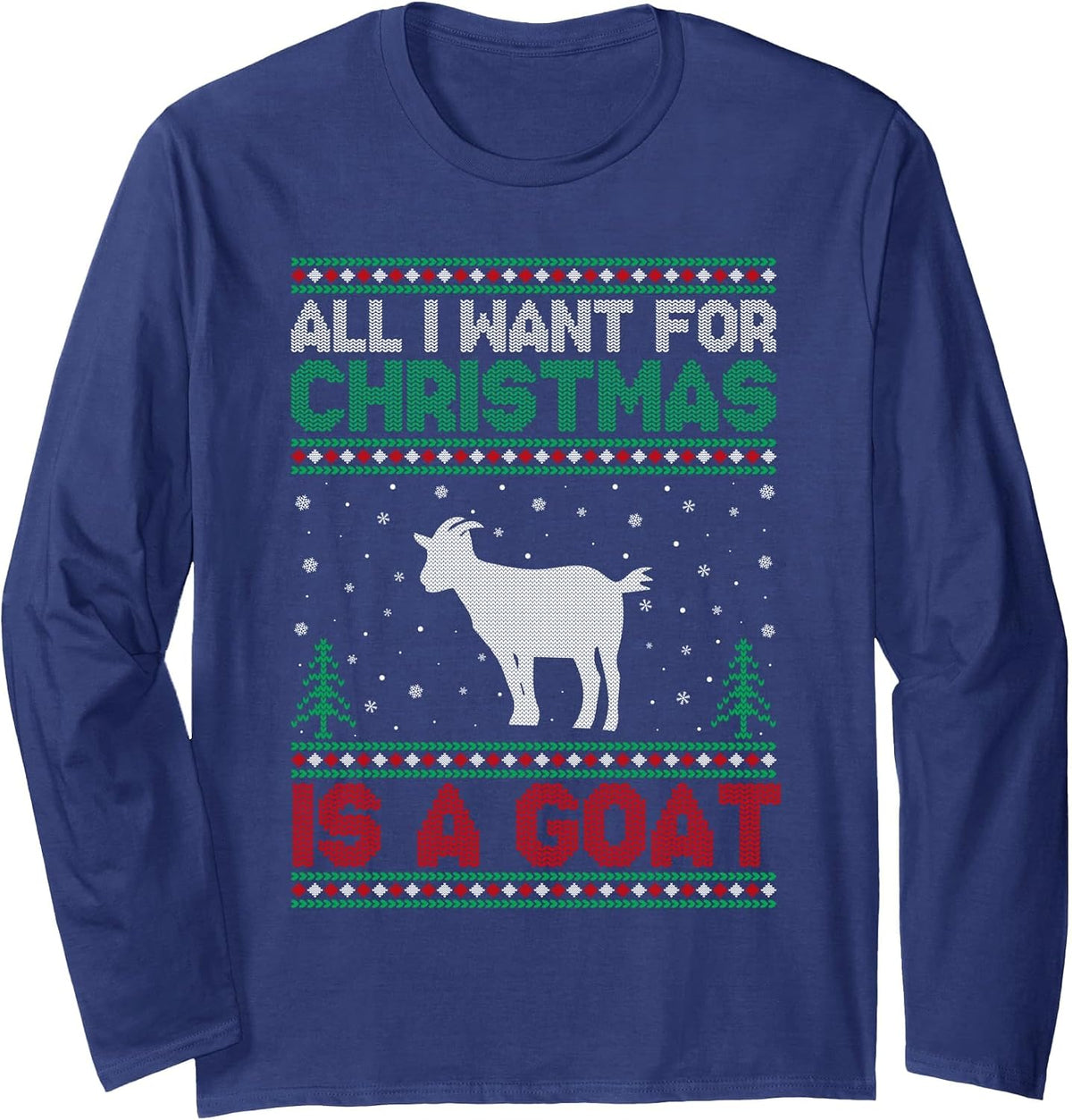 All I Want for Xmas is a Goat Ugly Christmas Sweater Long Sleeve T-Shirt - Adult Unisex Navy Blue