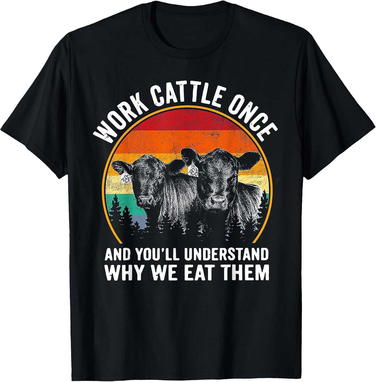 Work Cattle Once and You'll Understand Why We Eat Them Cow T-Shirt - Black