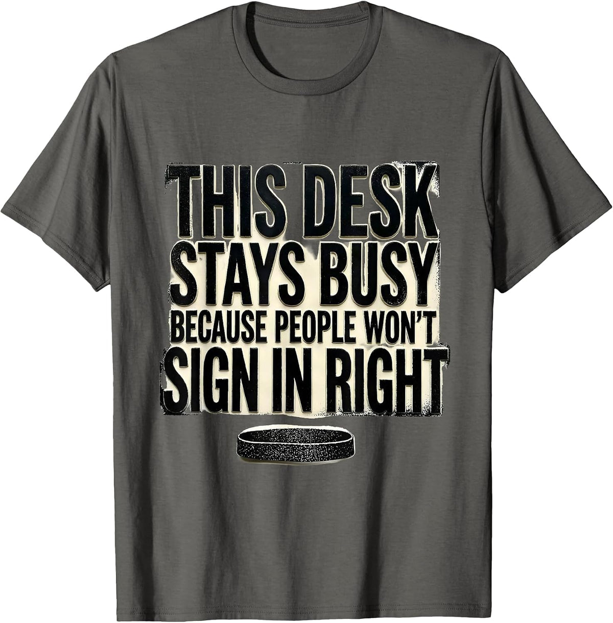 THIS DESK STAYS BUSY BECAUSE PEOPLE WON'T SIGN IN RIGHT T-Shirt - Asphalt Grey