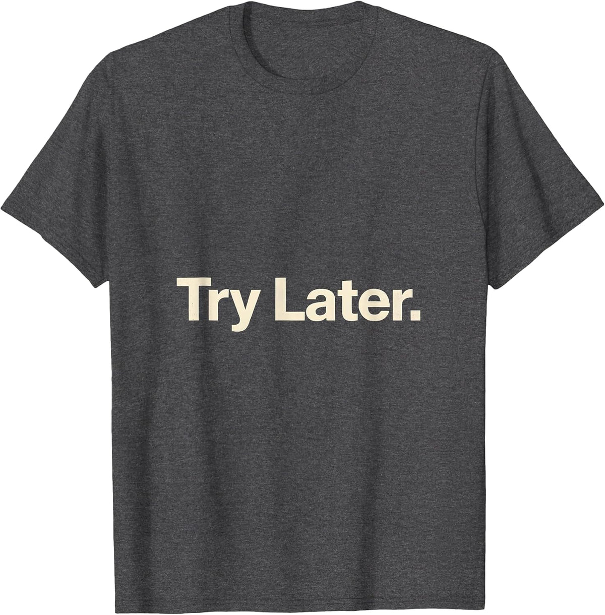 Try Later Minimalist Deadpan Humor Everyday Casual T-Shirt - Dark Heather Grey
