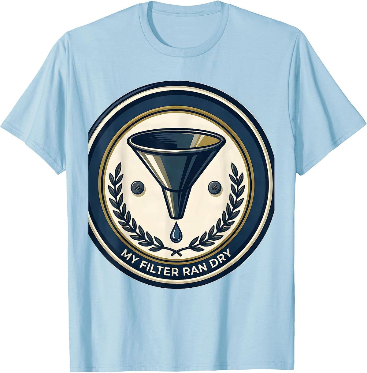 My Filter Ran Dry Sarcastic Grumpy Humor Club Gift T-Shirt, Men, Baby Blue, Large - As Pictured