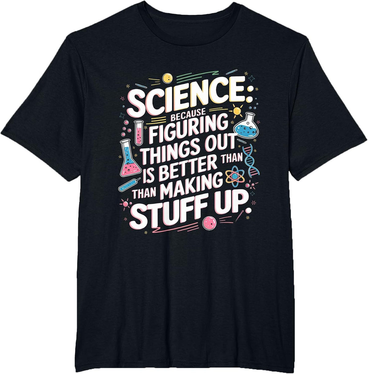Science Figuring Things Out is Better Than Making Stuff Up T-Shirt - Black