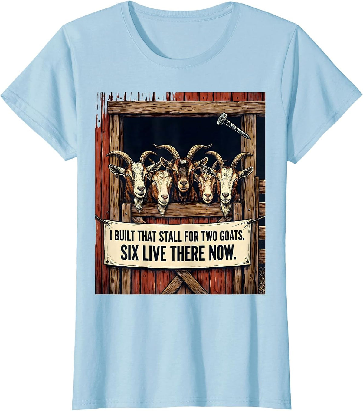 Women's I Built That Stall For Two Goats. Six Live There Now. T-Shirt - Baby Blue