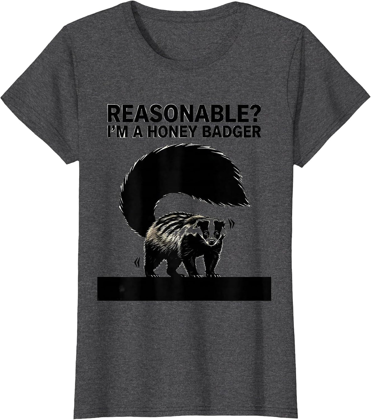 Women's Reasonable? I’m a Honey Badger Funny Honey Badger Animal T-Shirt - Dark Heather Grey