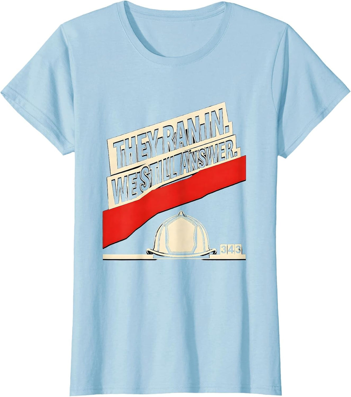 They Ran In. We Still Answer Patriotic First Responder T-Shirt - Baby Blue