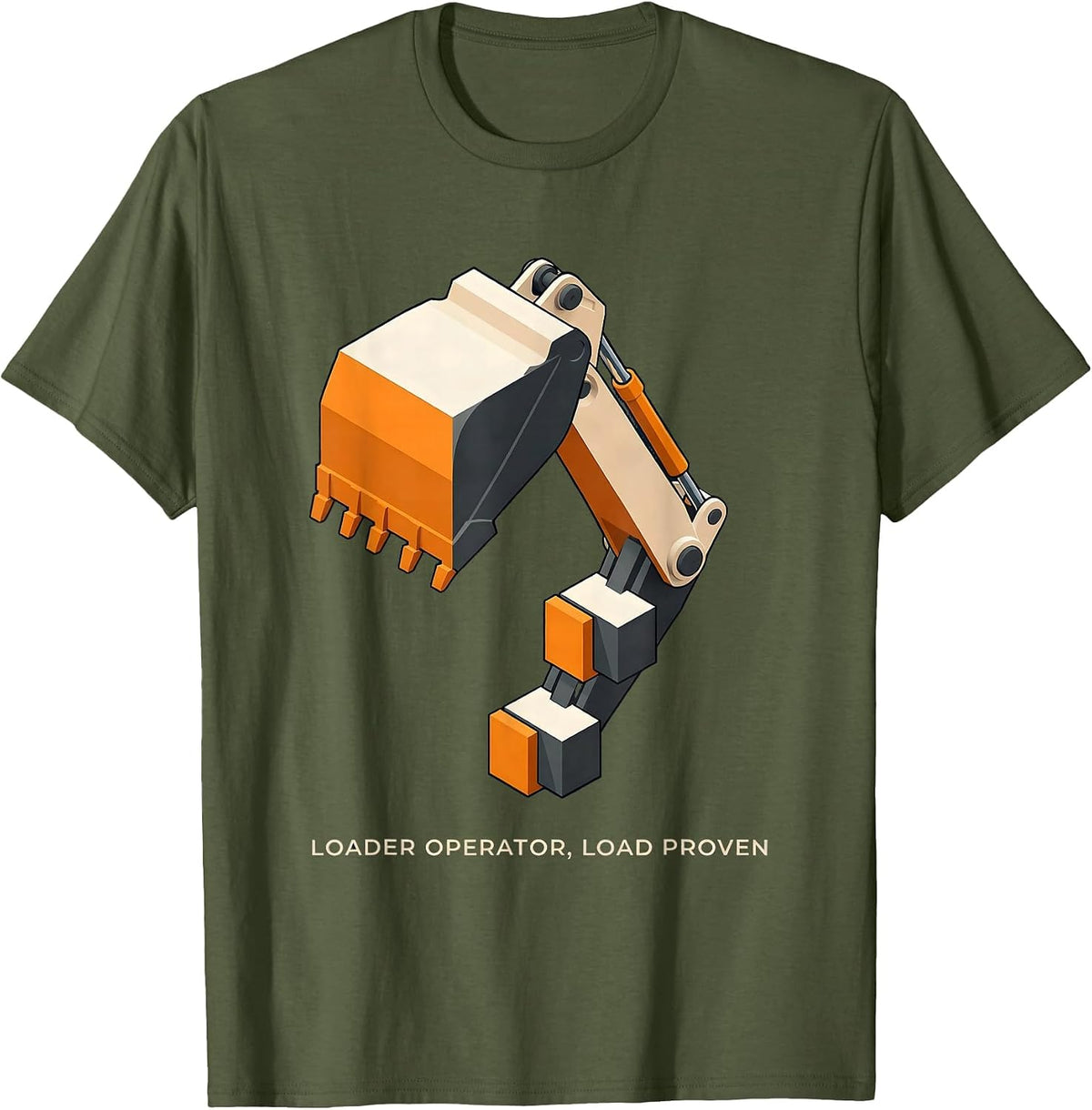 Loader Operator Load Proven Funny Heavy Equipment Operator T-Shirt - Olive Green