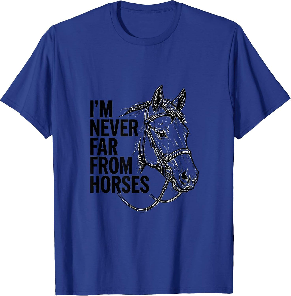 I’m Never Far From Horses Funny Horse Lover Equestrian Humor T-Shirt - Royal Blue