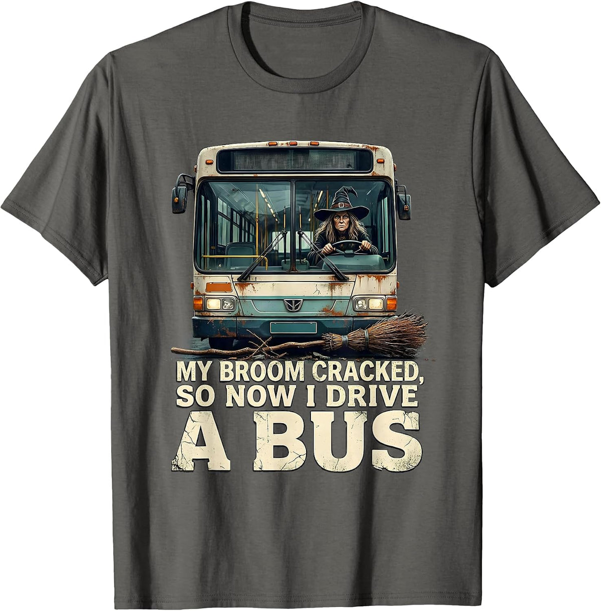 My Broom Cracked So Now I Drive A Bus Distressed Witch Humor T-Shirt - Asphalt Grey