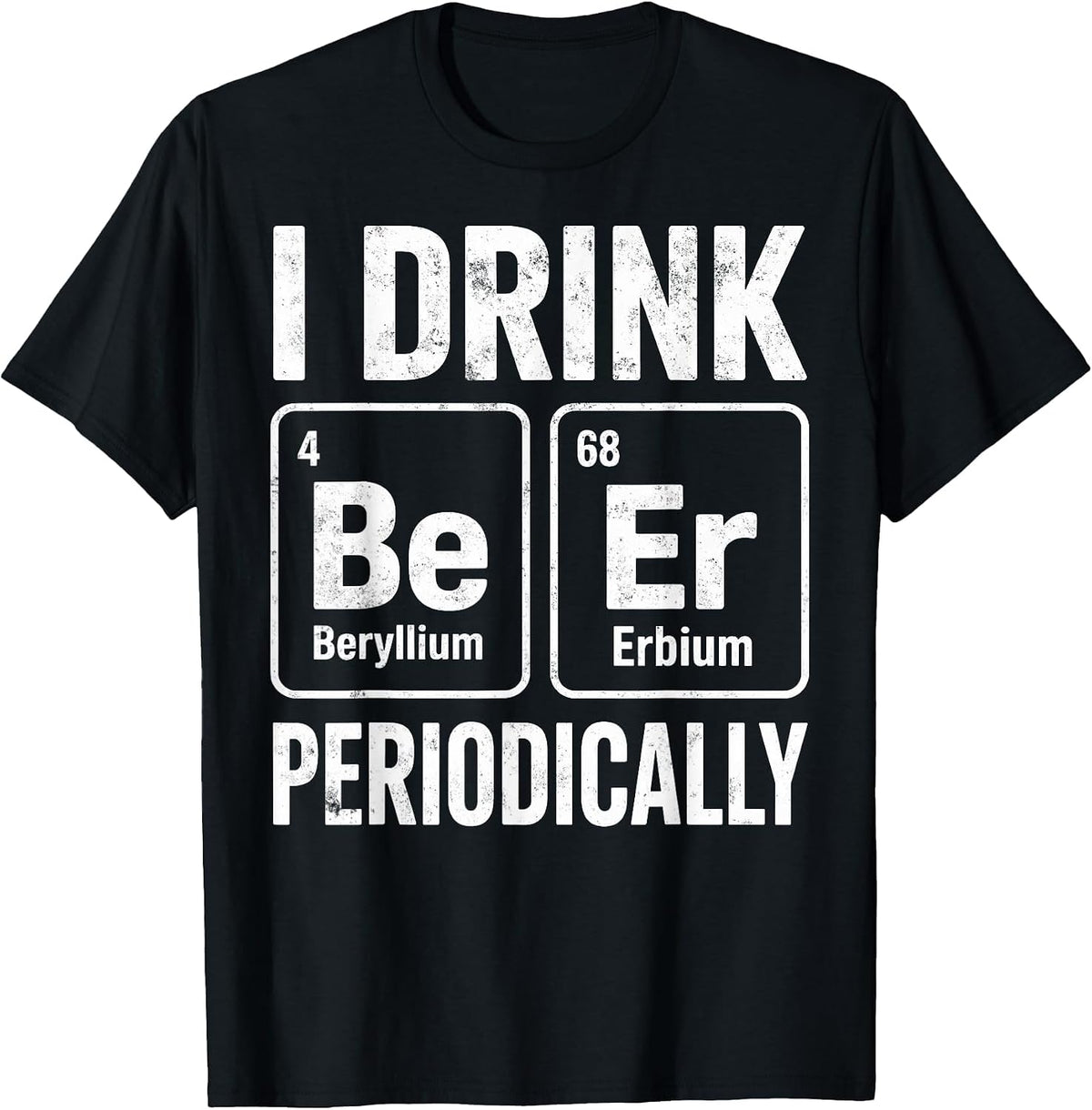 I Drink Periodically Beer Funny Chemist Drinking Party Joke T-Shirt - Black
