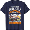 Always be Yourself Unless You can be a Honey Badger T-Shirt - Navy Blue