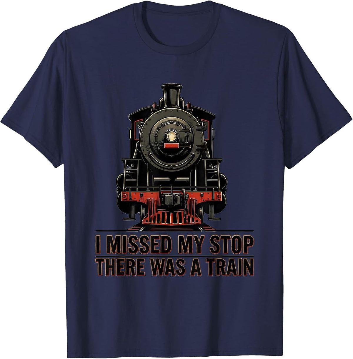 I Missed My Stop, There Was A Train Funny Train Enthusiast T-Shirt - Navy Blue