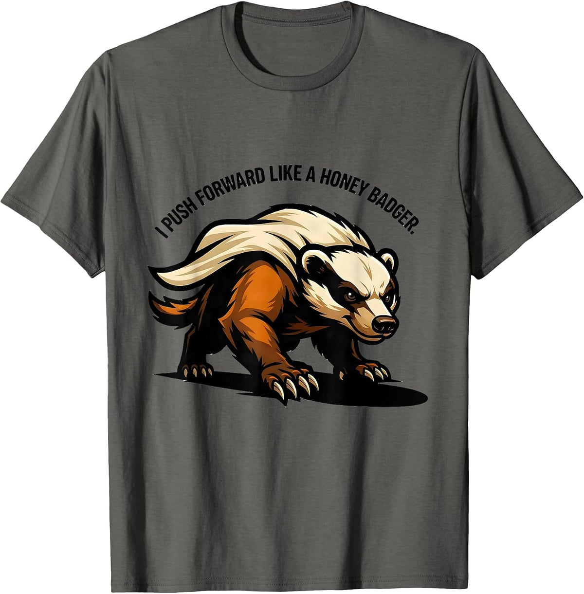 I Push Forward Like A Honey Badger Funny Honey Badger Meme T-Shirt - Asphalt Grey