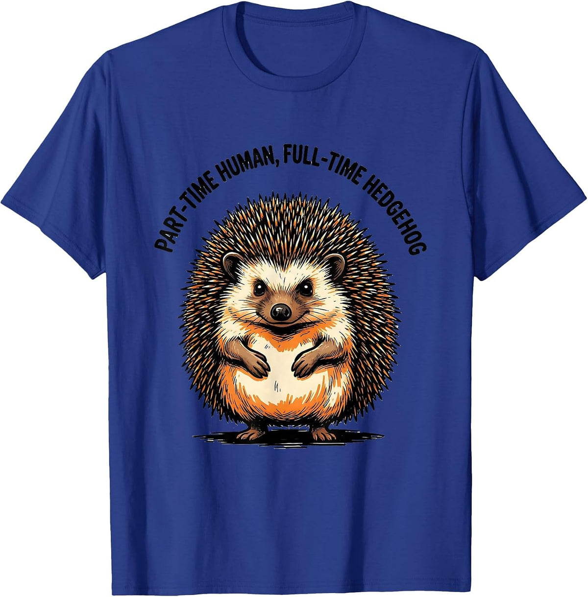 Part-Time Human, Full-Time Hedgehog Funny Animal Lover Humor T-Shirt - Royal Blue