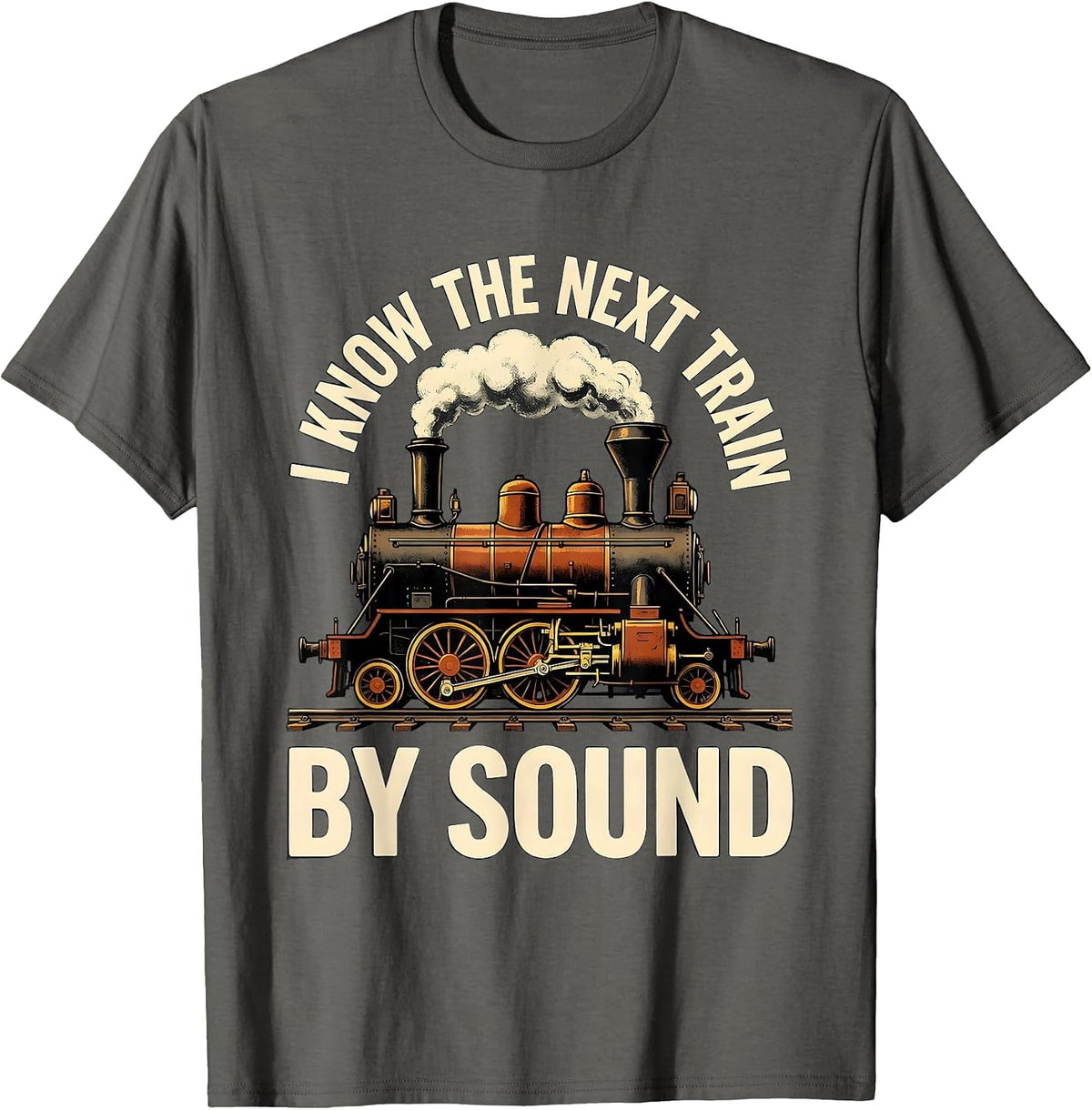 Men's I Know The Next Train By Sound Funny Train Enthusiast Steam T-Shirt - Asphalt Grey