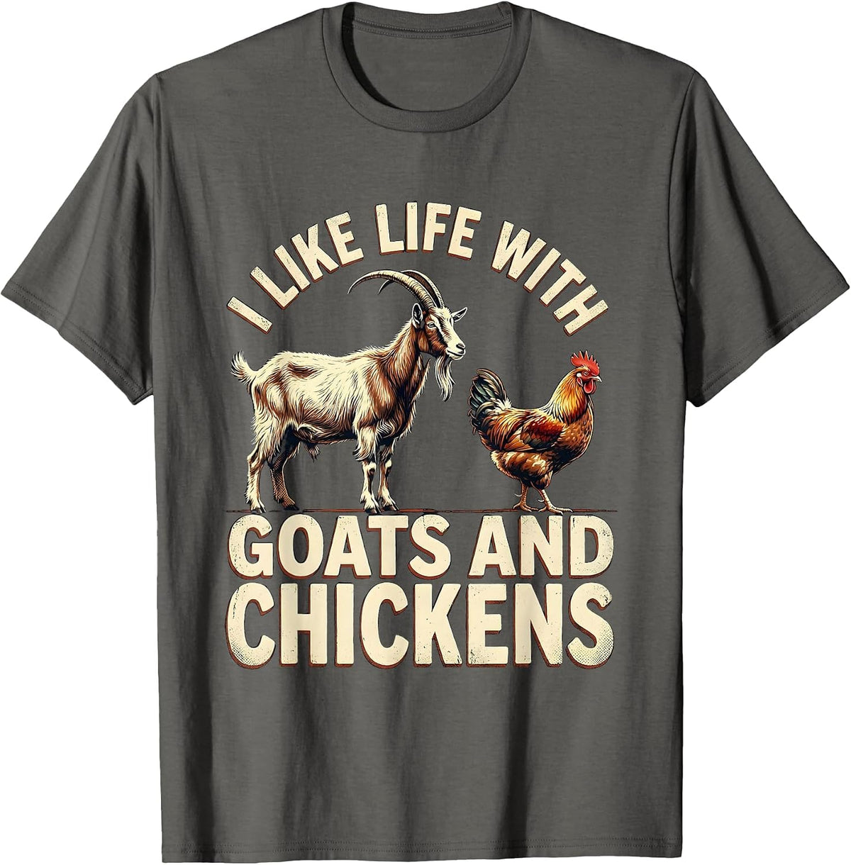 I Like Life With Goats And Chickens Funny Farm Animal Humor T-Shirt - Asphalt Grey