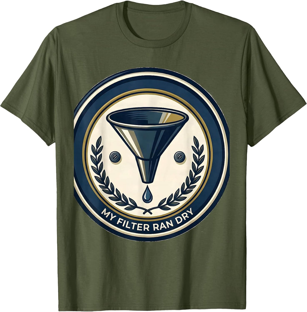 My Filter Ran Dry Sarcastic Grumpy Humor Club Gift T-Shirt, Men, Olive Green, Medium - As Pictured