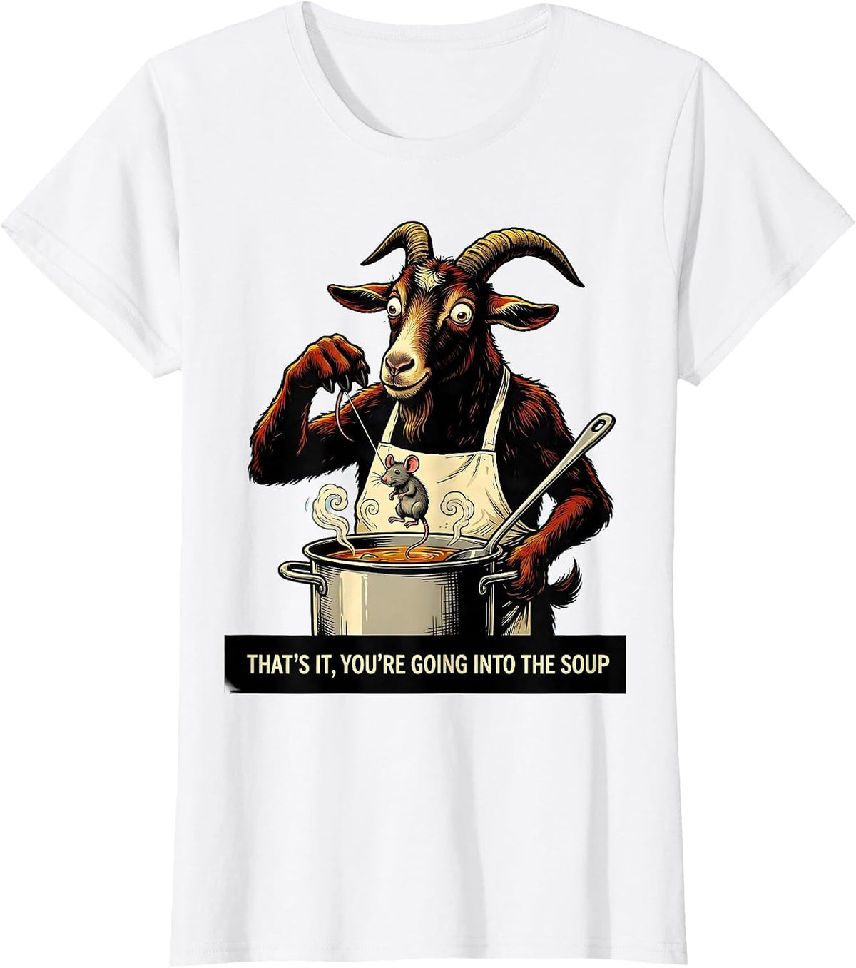 That's It You're Going Into The Soup Cartoon Goat Humor T-Shirt - White
