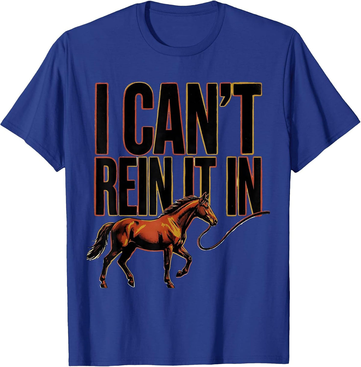 I Can't Rein It In Funny Horse Lover Equestrian Humor T-Shirt - Royal Blue