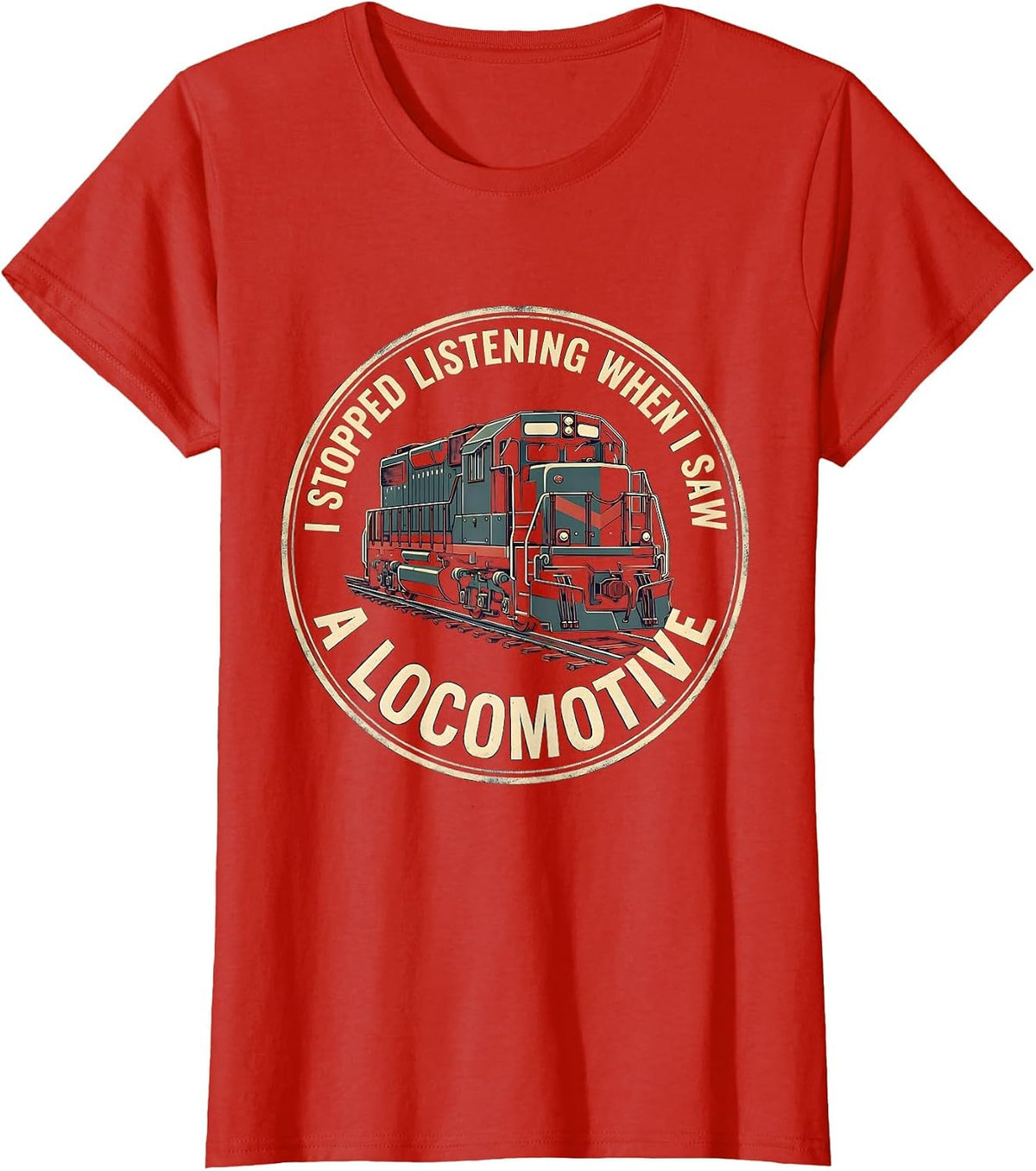 I Stopped Listening When I Saw A Locomotive Funny Train T-Shirt - Red