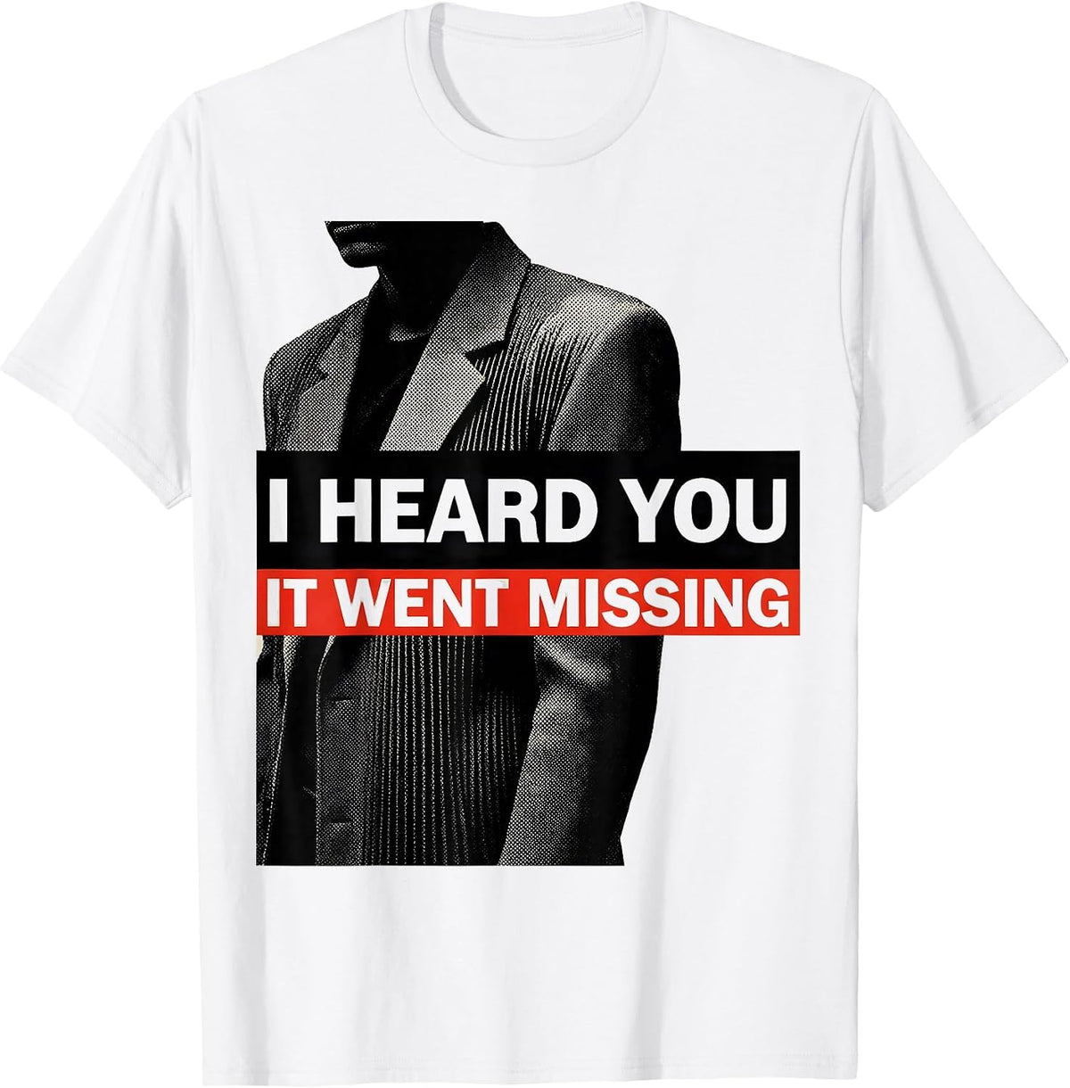 Men's I Heard You It Went Missing Sarcastic Dry-Humor Novelty T-Shirt - White