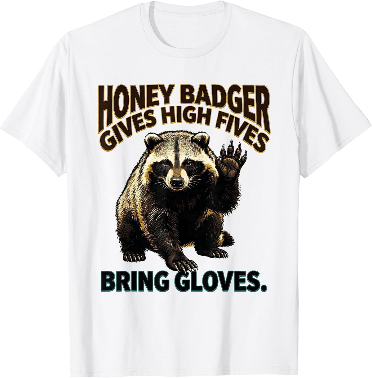 Men's Honey Badger Gives High Fives Bring Gloves Funny T-Shirt - White