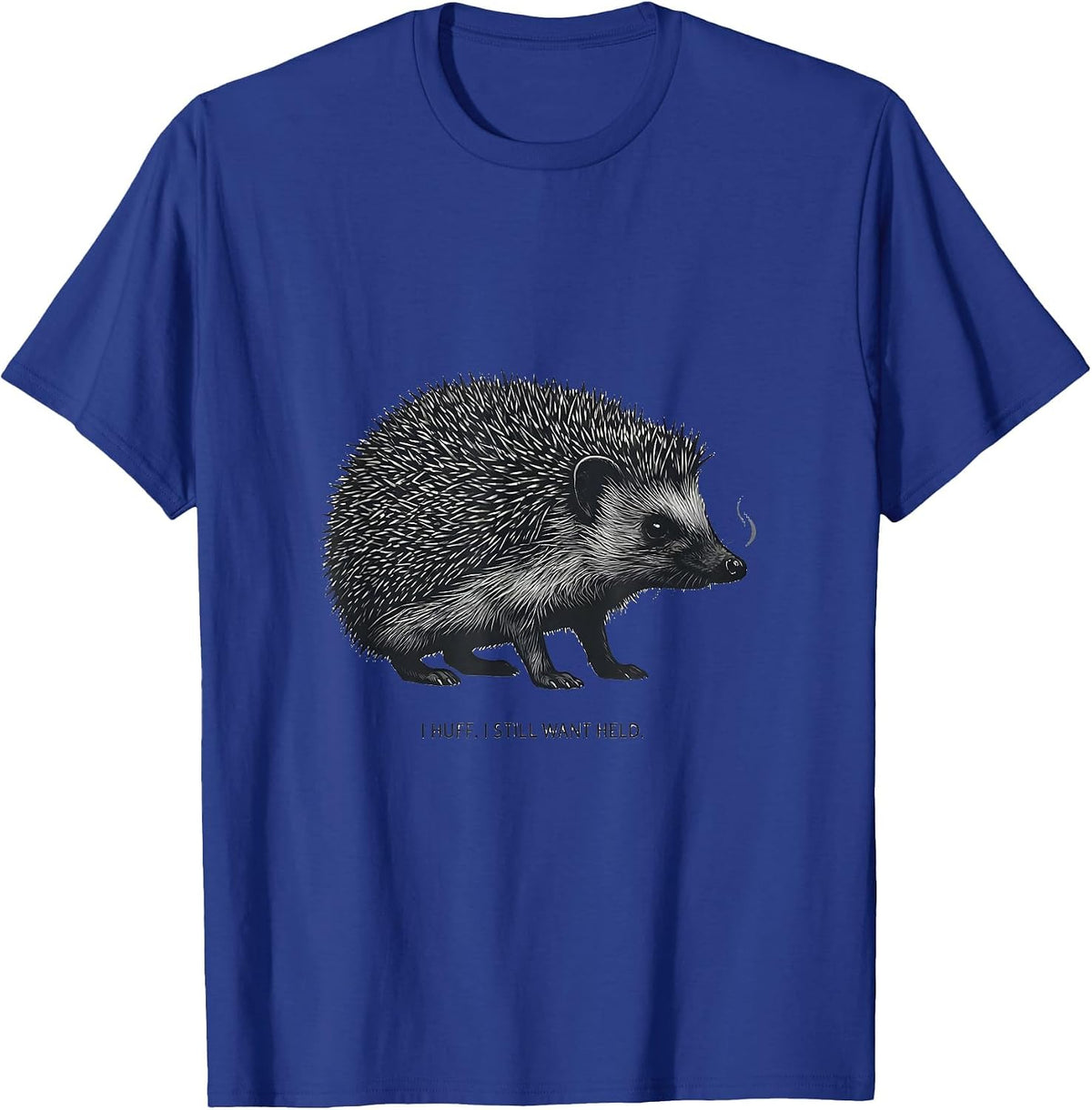 I Huff I Still Want Held Cute Hedgehog Pet Lover Humor T-Shirt - Royal Blue