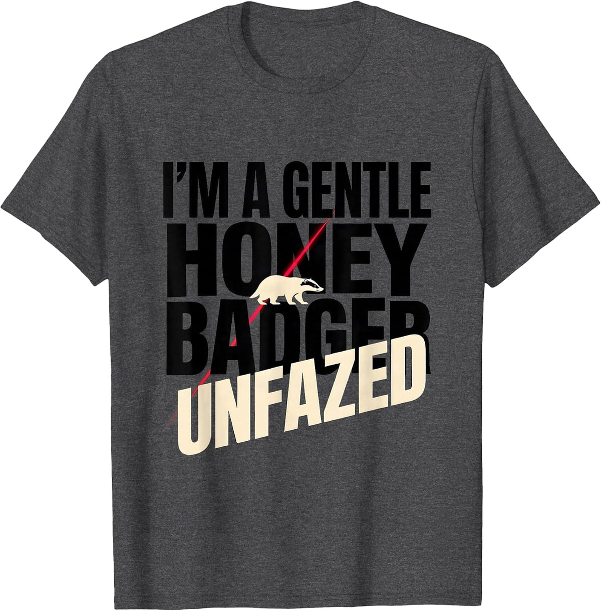 I'm A Gentle Honey Badger, Unfazed Funny Honey Badger Animal T-Shirt - Dark Heather Grey