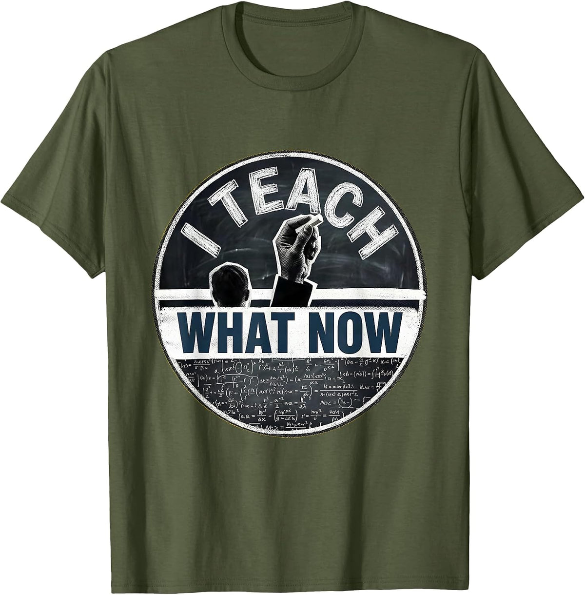 Men's I Teach What Now Funny Educator Design T-Shirt - Olive Green