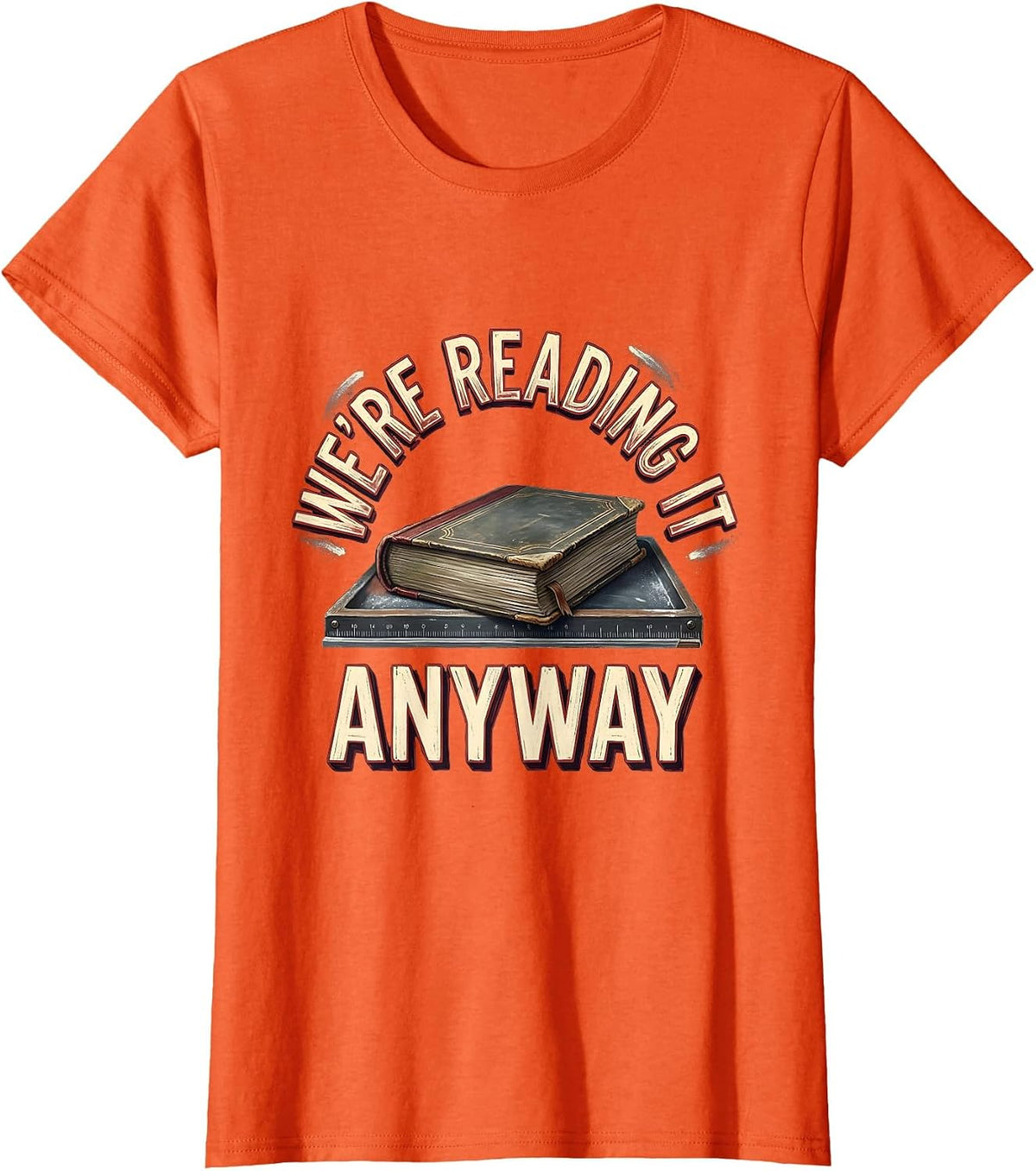 We're Reading It Anyway Witty Literary Humor Teacher Gift T-Shirt - Orange
