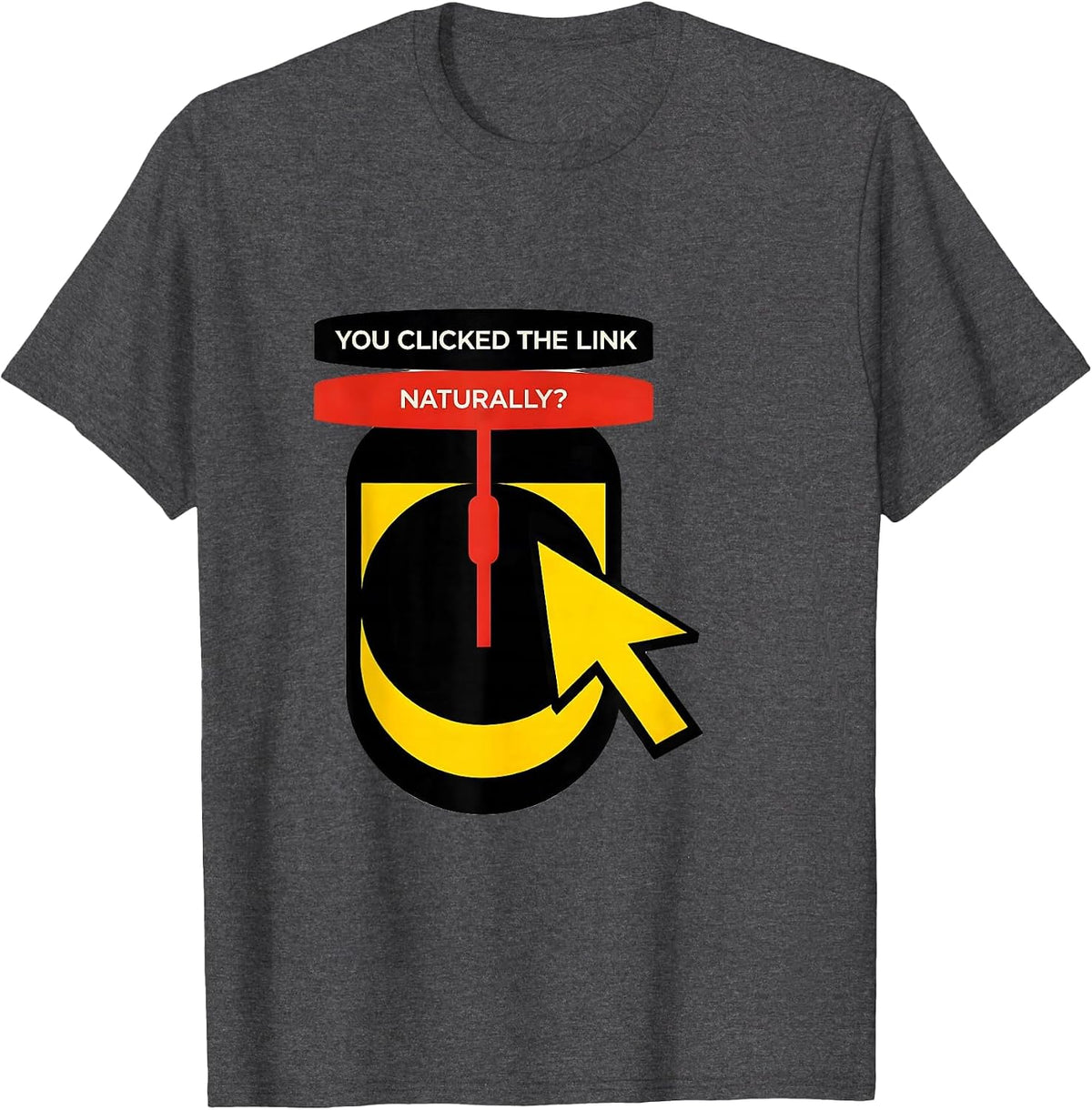You Clicked The Link, Naturally? Funny Cybersecurity IT T-Shirt - Dark Heather Grey