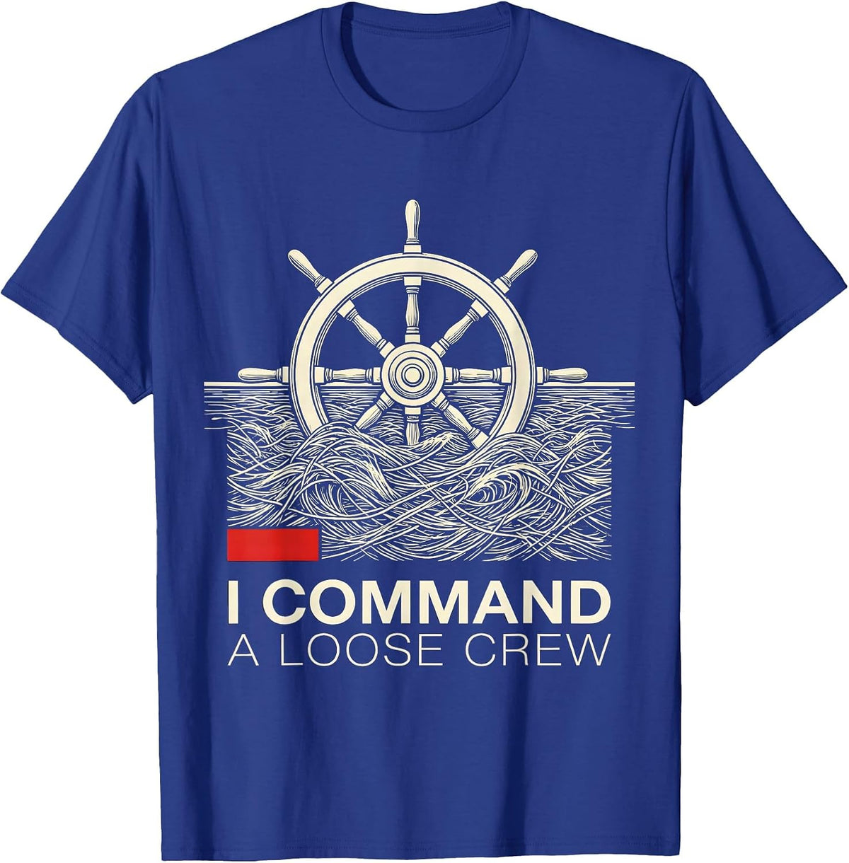 I Command A Loose Crew Funny Nautical Boat Captain Humor T-Shirt - Royal Blue