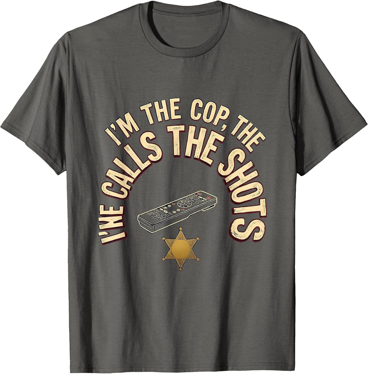 I'm The Cop, The Remote Calls The Shots Funny T-Shirt - Asphalt Grey